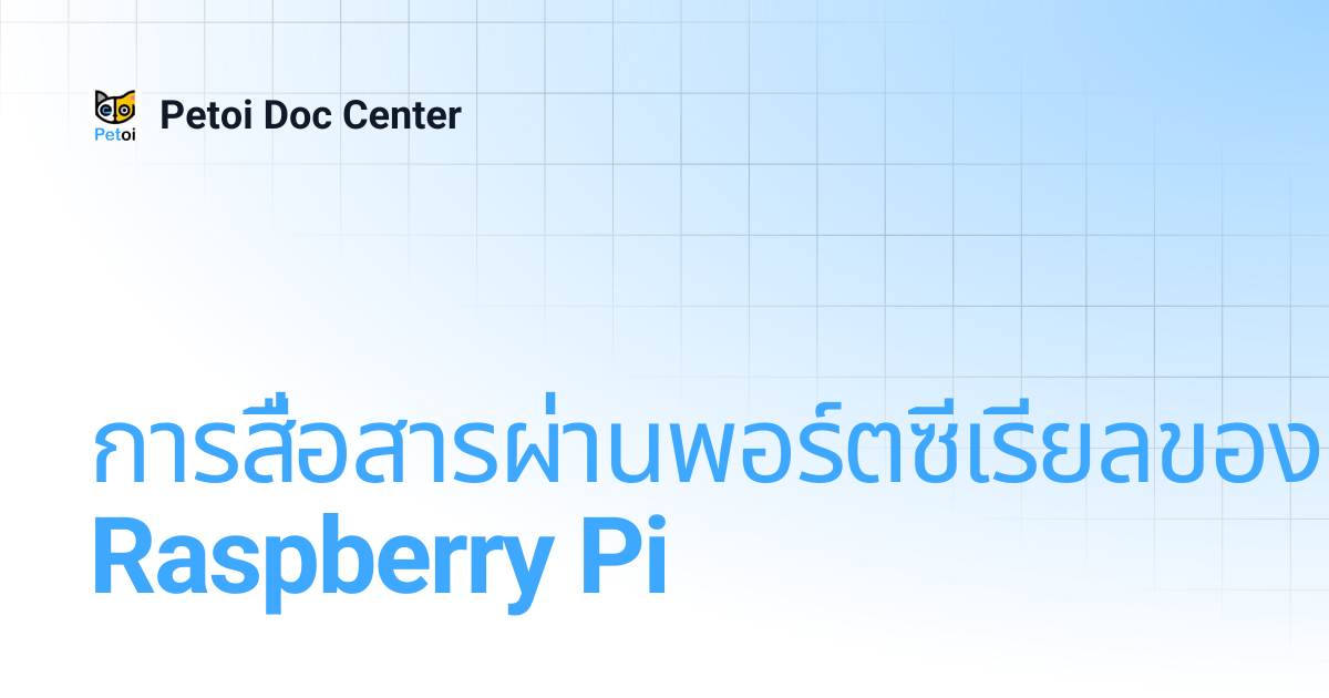 การสื่อสารผ่านพอร์ตซีเรียลของ Raspberry Pi | 🇹🇭 Thai | Petoi Doc Center